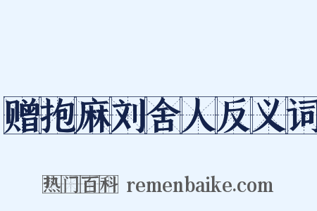 赠抱麻刘舍人反义词是什么意思的图片